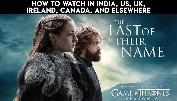 How To Watch Live Broadcast Game Of Thrones Season 8 In India Us Uk