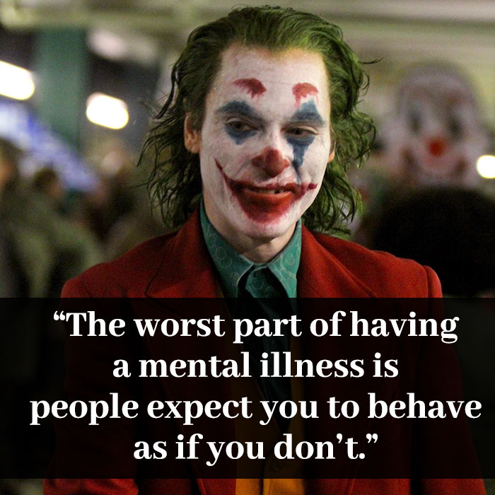 “The worst part of having a mental illness is people expect you to behave as if you don’t.”